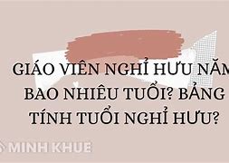 Giáo Viên Bao Nhiêu Tuổi Về Hưu